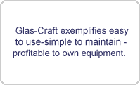 Glas-Craft exemplifies easy
 to use-simple to maintain - 
profitable to own equipment.